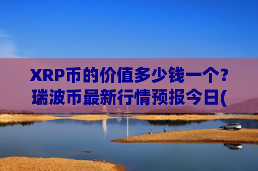 XRP币的价值多少钱一个？瑞波币最新行情预报今日(现价17.7993元)