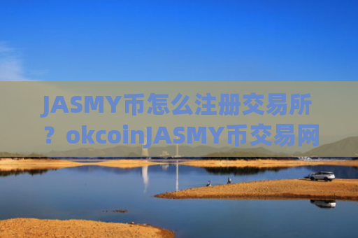 JASMY币怎么注册交易所？okcoinJASMY币交易网站怎么样