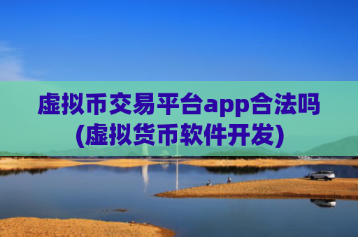 虚拟币交易平台app合法吗(虚拟货币软件开发)