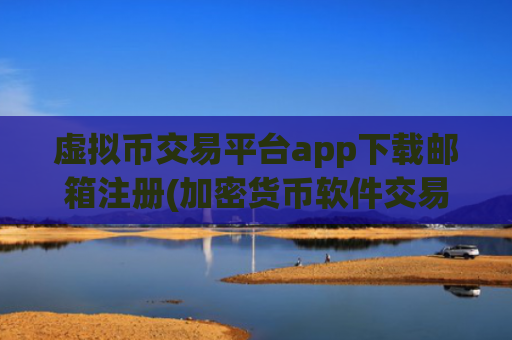 虚拟币交易平台app下载邮箱注册(加密货币软件交易工具分享)