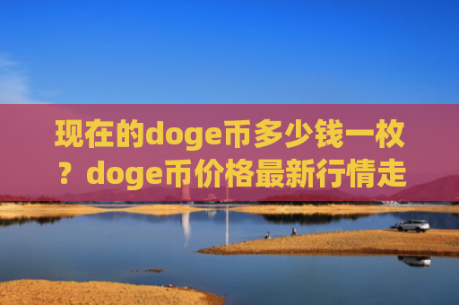 现在的doge币多少钱一枚?doge币价格最新行情走势图表(现价2.9877元)
