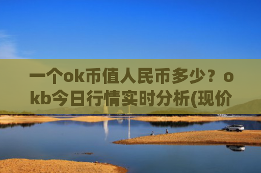一个ok币值人民币多少?okb今日行情实时分析(现价400.771元)
