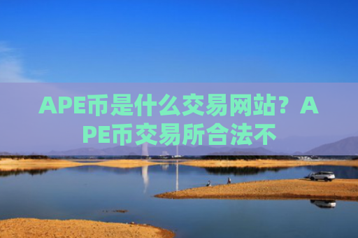 APE币是什么交易网站?APE币交易所合法不