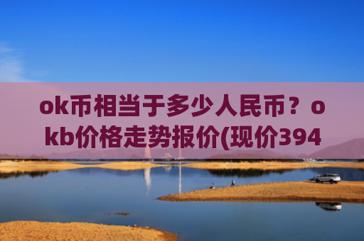 ok币相当于多少人民币？okb价格走势报价(现价394.086元)