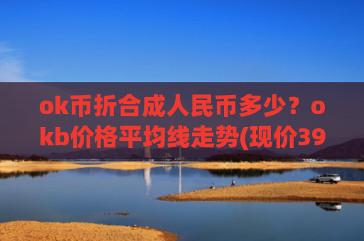 ok币折合成人民币多少？okb价格平均线走势(现价394.917元)