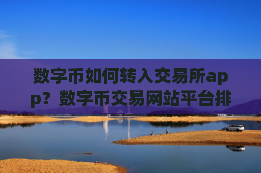 数字币如何转入交易所app？数字币交易网站平台排名榜
