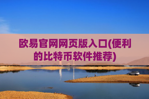 欧易官网网页版入口(便利的比特币软件推荐)