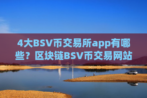4大BSV币交易所app有哪些?区块链BSV币交易网站2008