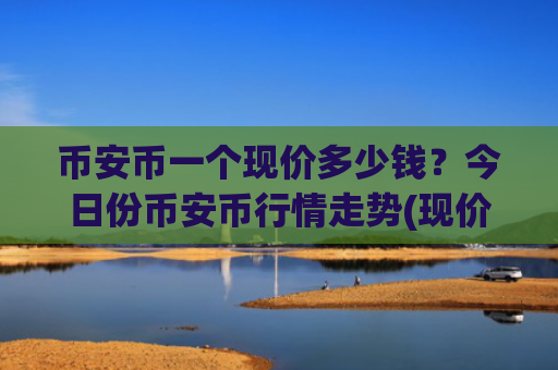 币安币一个现价多少钱？今日份币安币行情走势(现价5205.94元)