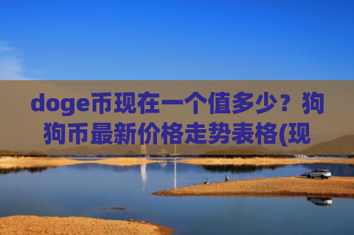 doge币现在一个值多少?狗狗币最新价格走势表格(现价2.9307元)