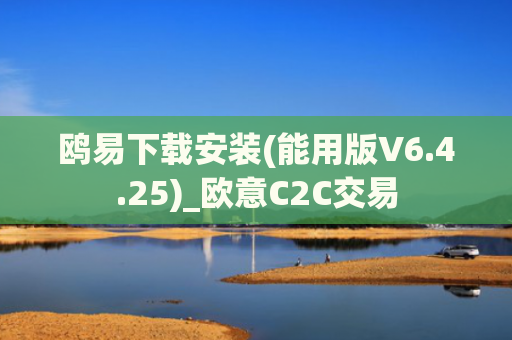 鸥易下载安装(能用版V6.4.25)_欧意C2C交易