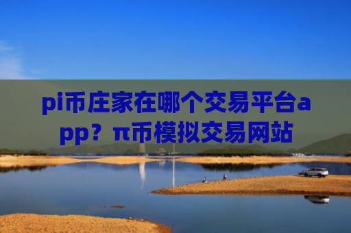 pi币庄家在哪个交易平台app？π币模拟交易网站