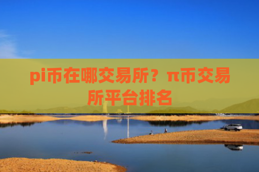 pi币在哪交易所?π币交易所平台排名