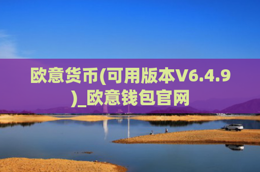 欧意货币(可用版本V6.4.9)_欧意钱包官网