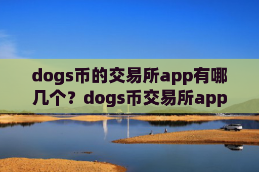 dogs币的交易所app有哪几个?dogs币交易所app下载一首页