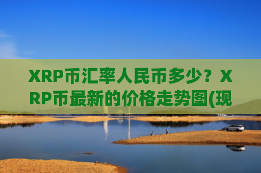 XRP币汇率人民币多少？XRP币最新的价格走势图(现价17.6255元)