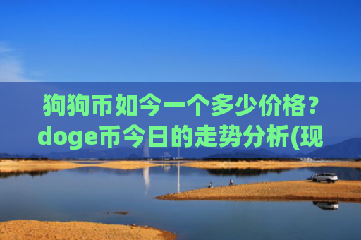 狗狗币如今一个多少价格？doge币今日的走势分析(现价2.9319元)