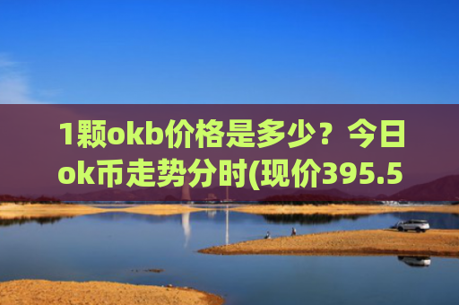 1颗okb价格是多少?今日ok币走势分时(现价395.586元)