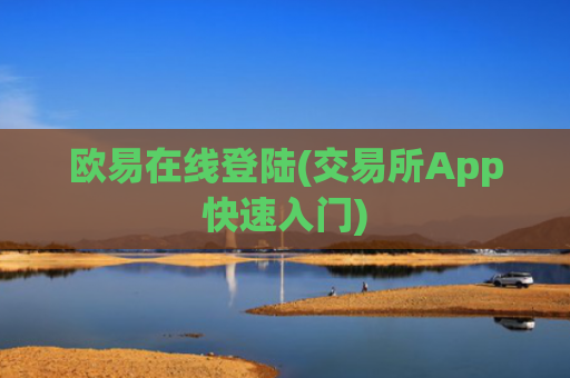 欧易在线登陆(交易所App快速入门)