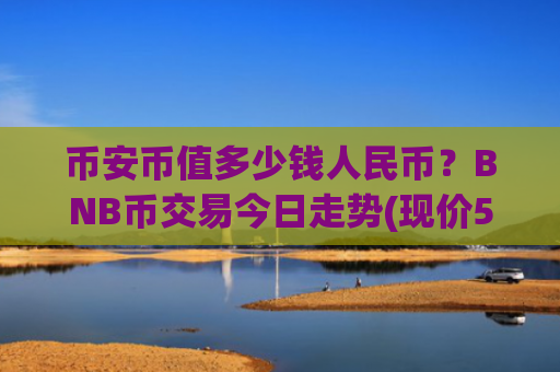 币安币值多少钱人民币？BNB币交易今日走势(现价5198.81元)