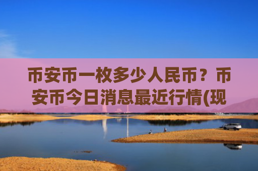 币安币一枚多少人民币？币安币今日消息最近行情(现价5194.38元)