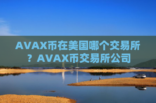 AVAX币在美国哪个交易所？AVAX币交易所公司