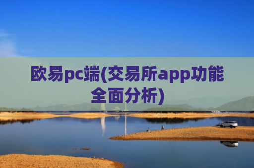 欧易pc端(交易所app功能全面分析)