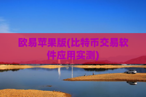 欧易苹果版(比特币交易软件应用实测)