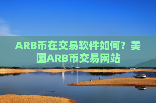 ARB币在交易软件如何？美国ARB币交易网站