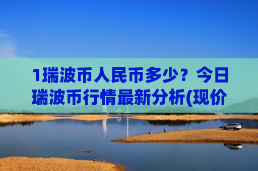 1瑞波币人民币多少？今日瑞波币行情最新分析(现价17.6074元)