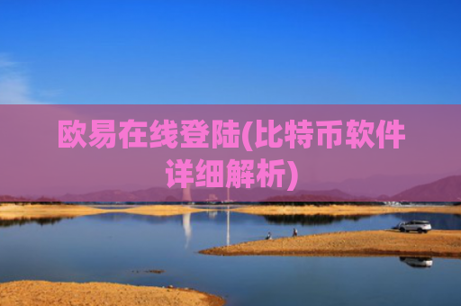欧易在线登陆(比特币软件详细解析)