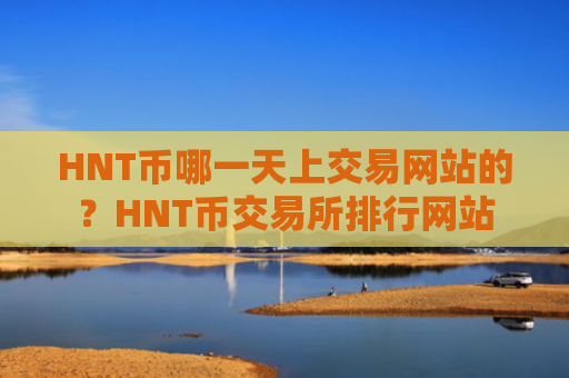 HNT币哪一天上交易网站的？HNT币交易所排行网站