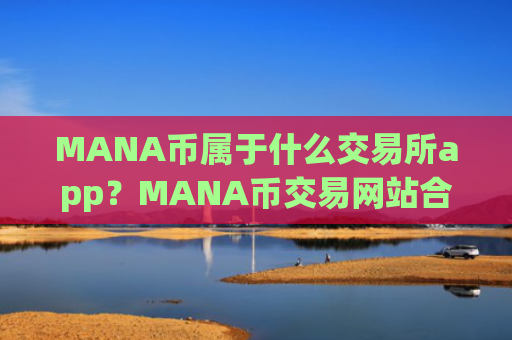 MANA币属于什么交易所app？MANA币交易网站合法性