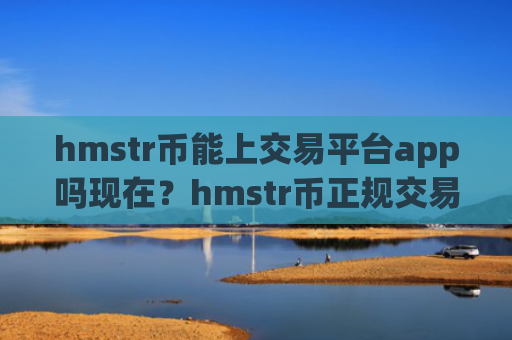 hmstr币能上交易平台app吗现在?hmstr币正规交易app下载2025年