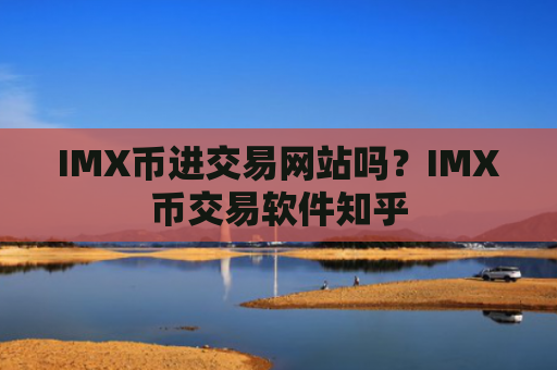 IMX币进交易网站吗?IMX币交易软件知乎