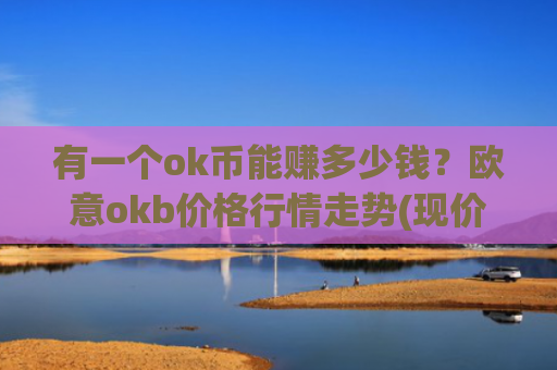 有一个ok币能赚多少钱？欧意okb价格行情走势(现价390.557元)