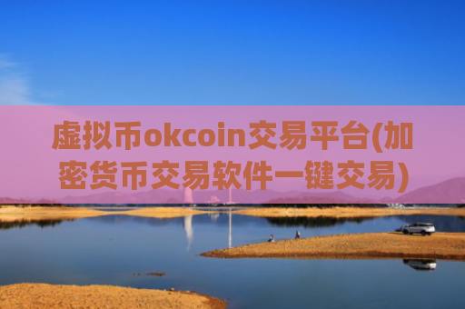 虚拟币okcoin交易平台(加密货币交易软件一键交易)