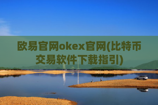 欧易官网okex官网(比特币交易软件下载指引)