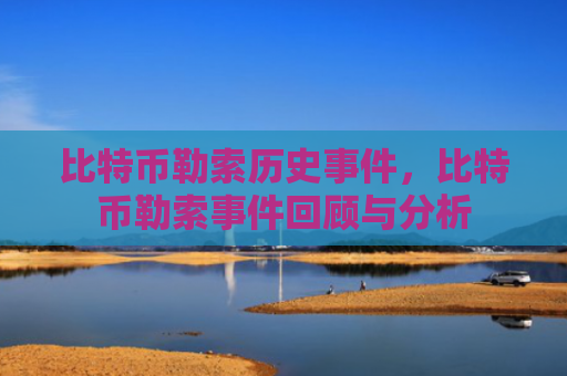 比特币勒索历史事件，比特币勒索事件回顾与分析