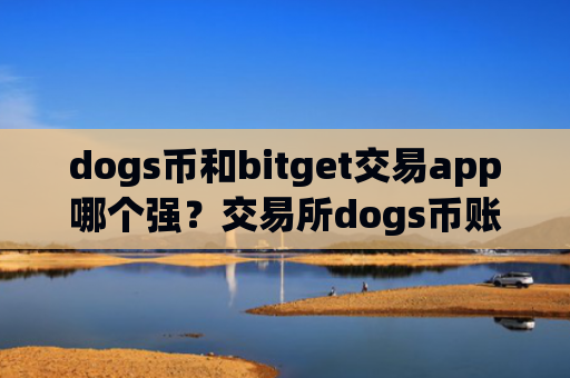 dogs币和bitget交易app哪个强？交易所dogs币账户