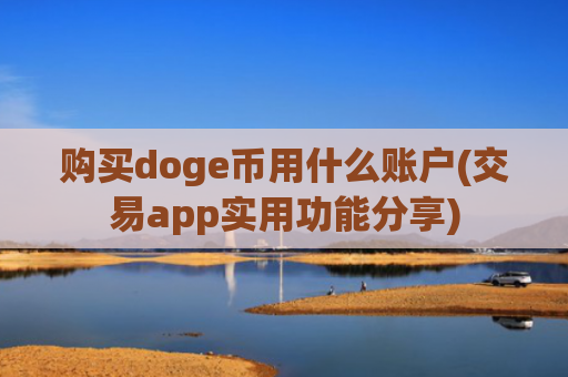 购买doge币用什么账户(交易app实用功能分享)