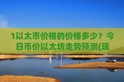 1以太币价格的价格多少？今日币价以太坊走势预测(现价26713.2元)
