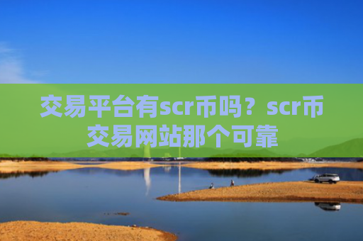 交易平台有scr币吗？scr币交易网站那个可靠