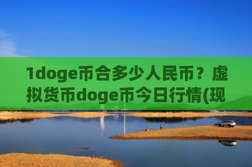 1doge币合多少人民币?虚拟货币doge币今日行情(现价2.9095元)