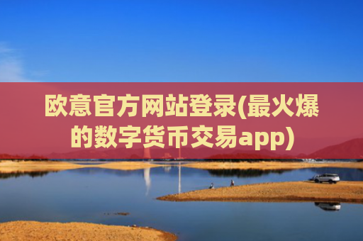 欧意官方网站登录(最火爆的数字货币交易app)