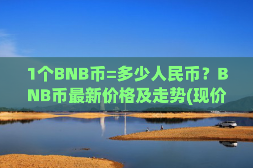 1个BNB币=多少人民币？BNB币最新价格及走势(现价5022.07元)