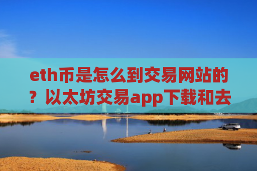 eth币是怎么到交易网站的？以太坊交易app下载和去中心化