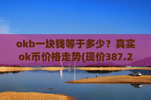okb一块钱等于多少？真实ok币价格走势(现价387.208元)