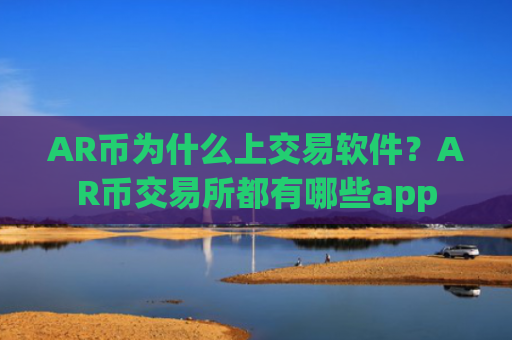 AR币为什么上交易软件?AR币交易所都有哪些app