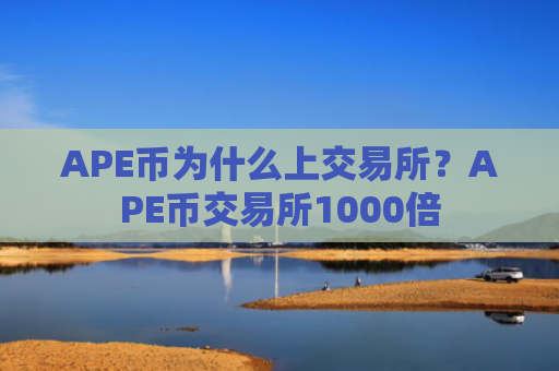 APE币为什么上交易所？APE币交易所1000倍